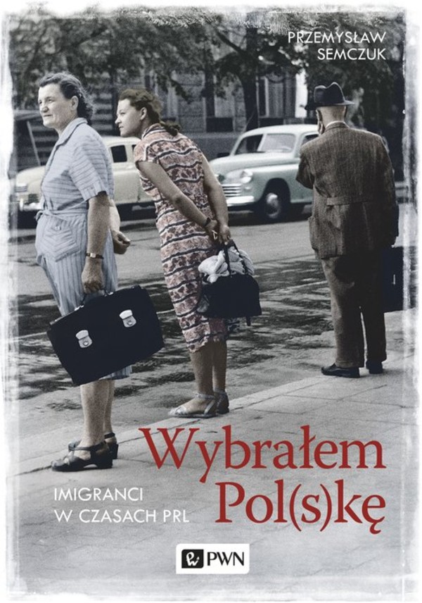 Wybrałem Pol(s)kę Imigranci w PRL