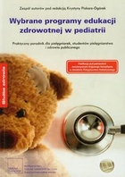 Wybrane programy edukacji zdrowotnej w pediatrii Praktyczny poradnik dla pielęgniarek, studentów pielęgniarstwa i zdrowia publicznego