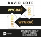 Wygrać dziś, wygrać jutro. Strategia rozwoju firmy w krótkim i długim okresie - Audiobook mp3