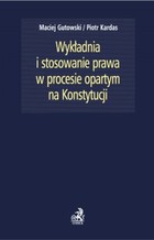 Wykładnia i stosowanie prawa w procesie opartym na Konstytucji - pdf