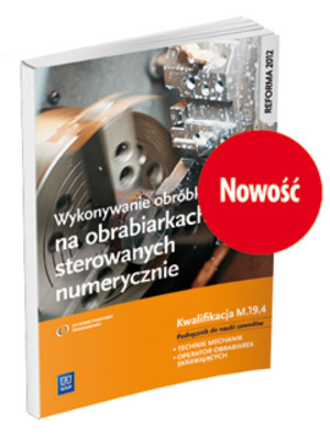 Wykonywanie obróbki na obrabiarkach sterowanych numerycznie. Kwalifikacja M.19.4. Podręcznik