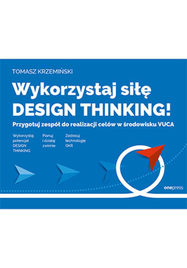Wykorzystaj siłę design thinking! - mobi, epub, pdf Przygotuj zespół do realizacji celów w środowisku VUCA