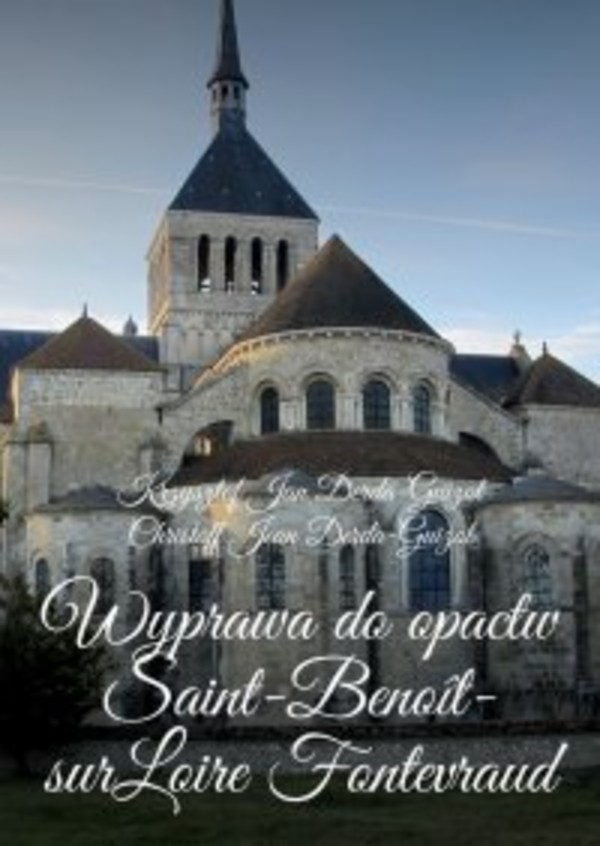 Wyprawa do opactw Saint-Benoit-sur-Loire Fontevraud, Notre-Dame de Fontgombault i Montmajour - mobi, epub