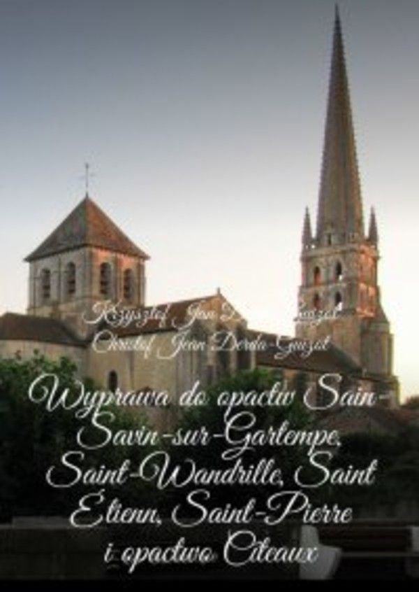 Wyprawa do opactw Sain-Savin-sur-Gartempe, Saint-Wandrille, Saint Étienn, Saint-Pierre i opactwo Citeaux - mobi, epub