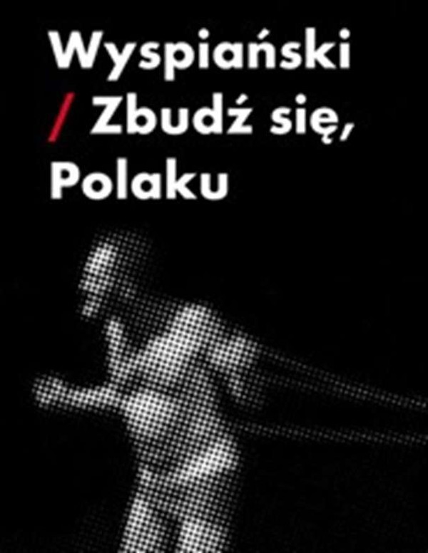 Wyspiański. Zbudź się Polaku