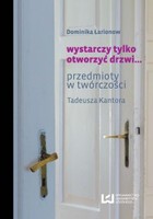 Wystarczy tylko otworzyć drzwi... Przedmioty w twórczości Tadeusza Kantora