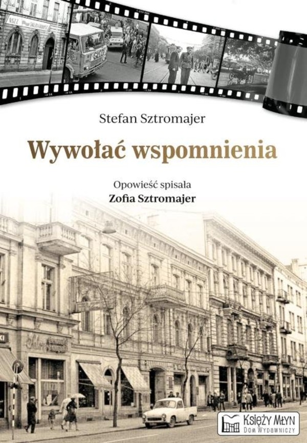 Wywołać wspomnienia Opowieść spisała Zofia Sztromajer