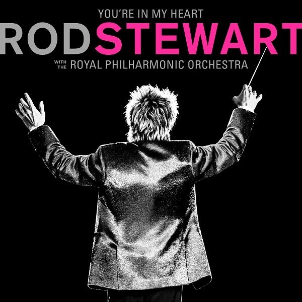 You`re In My Heart: Rod Stewart with the Royal Philharmonic Orchestra