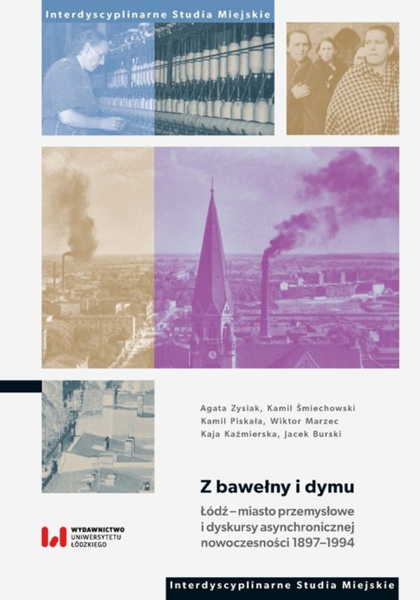 Z bawełny i dymu Łódź - miasto przemysłowe i dyskursy asynchronicznej nowoczesności 1897-1994