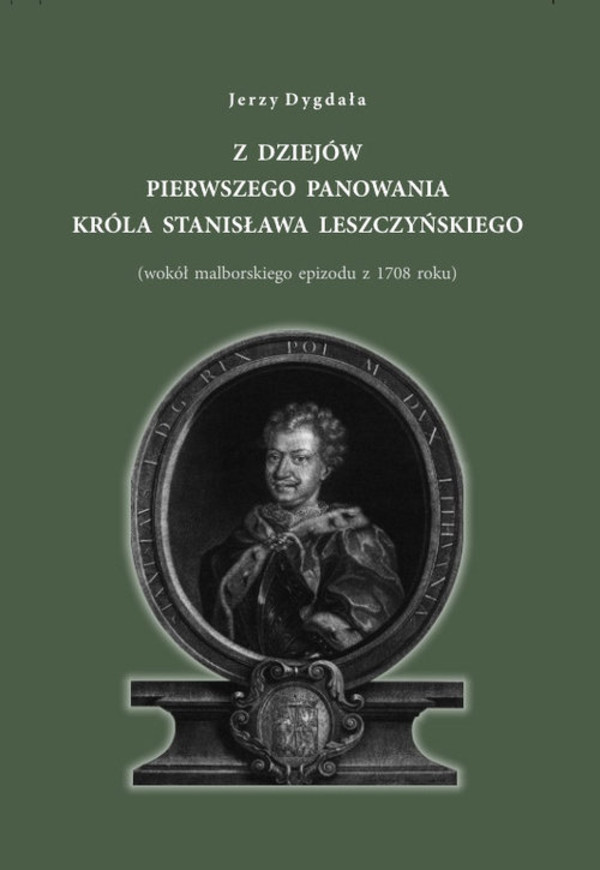 Z dziejów pierwszego panowania króla Stanisława Leszczyńskiego wokół malborskiego epizodu z 1708 roku