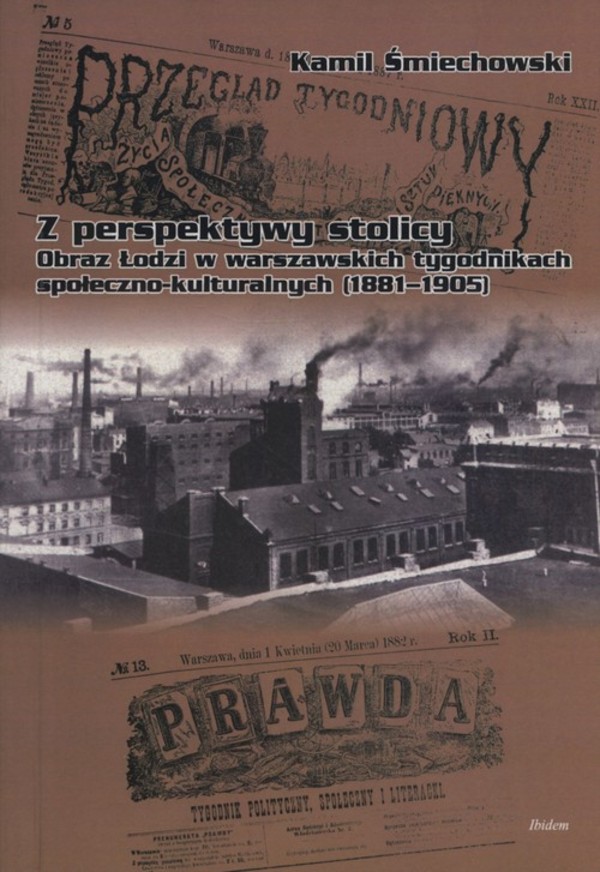Z perspektywy stolicy Obraz Łodzi w warszawskich tygodnikach społeczno-kulturalnych (1881-1905)