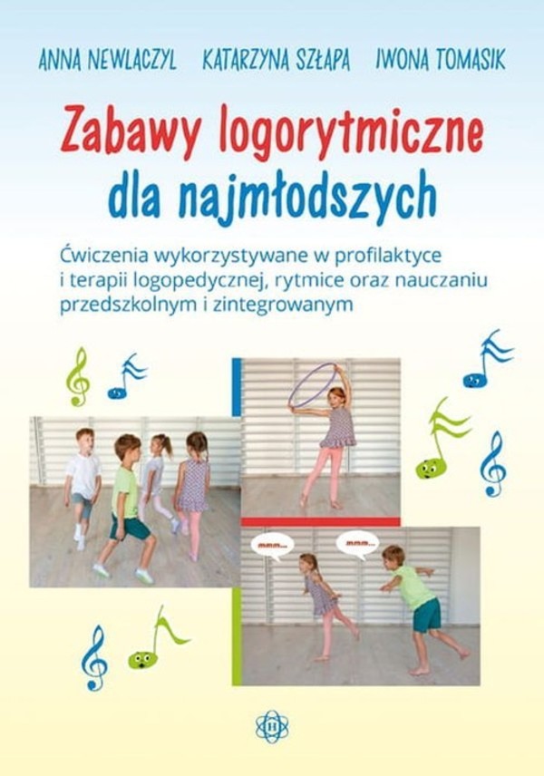 Zabawy logorytmiczne dla najmłodszych Ćwiczenia wykorzystywane w profilaktyce i terapii logopedycznej, rytmice oraz nauczaniu przedszkolnym i zintegrowanym
