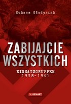 Okładka:Zabijajcie wszystkich. Einsatzgruppen w latach 1938-1941 
