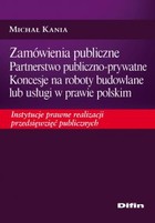 Zamówienia publiczne Partnerstwo publiczno-prywatne Koncesje na roboty budowlane lub usługi w prawie polskim Instytucje prawne realizacji przedsięwzięć publicznych - pdf