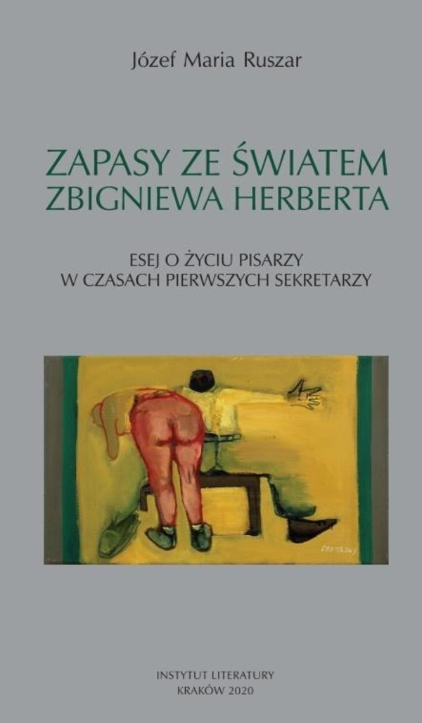 Zapasy ze światem Zbigniewa Herberta Esej o życiu pisarzy w czasach pierwszych sekretarzy