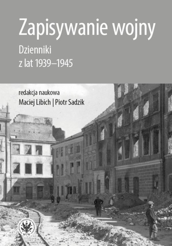 Zapisywanie wojny Dzienniki z lat 1939-1945