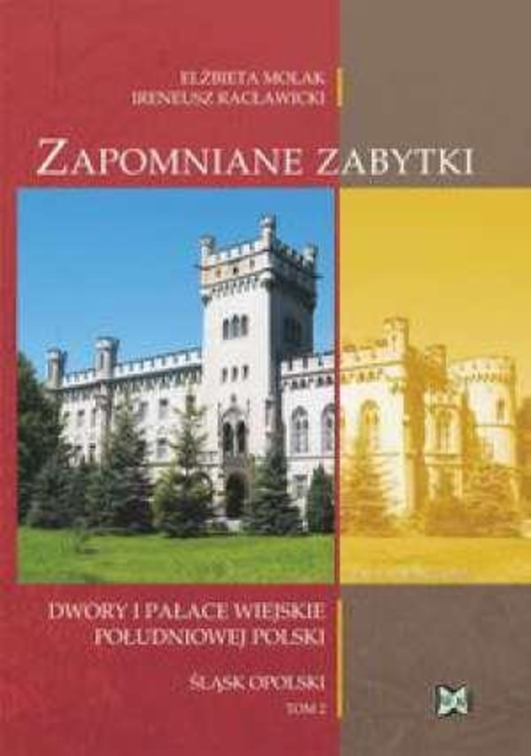 Zapomniane zabytki Dwory i pałace wiejskie południowej Polski Śląsk Opolski TOM 2
