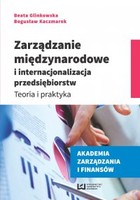 Zarządzanie międzynarodowe i internacjonalizacja przedsiębiorstw - pdf Teoria i praktyka