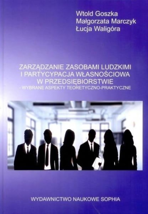 Zarządzanie zasobami ludzkimi i partycypacja własnościowa w przedsiębiorstwie Wybrane aspekty teoretyczno-praktyczne