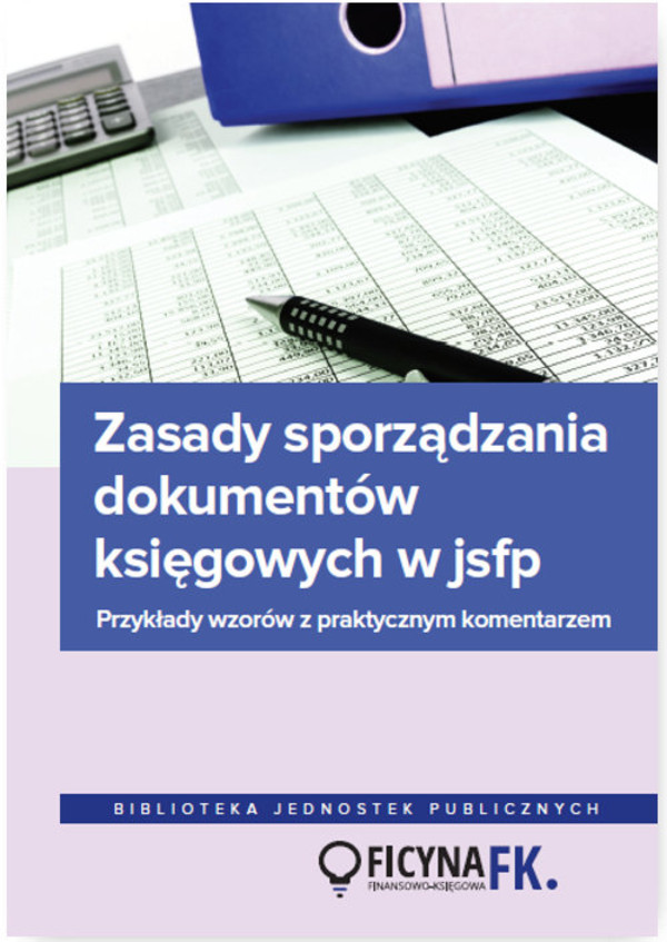 Zasady sporządzania dokumentów księgowych w JSFP Przykłady wzorów z praktycznym komentarzem