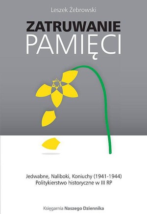 Zatruwanie pamięci Jedwabne, Naliboki, Koniuchy (1941-1944). Politykierstwo historyczne w III RP