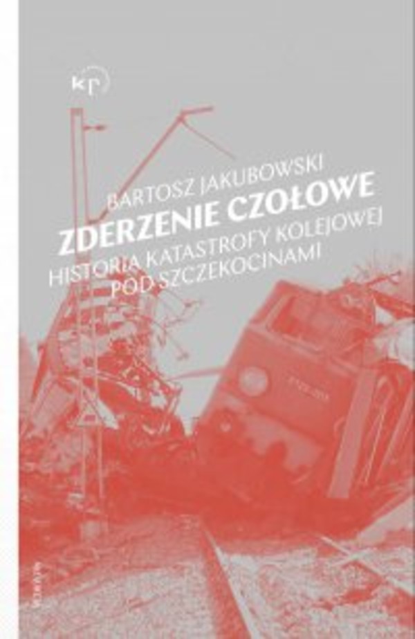 Zderzenie czołowe. Historia katastrofy kolejowej pod Szczekocinami - mobi, epub