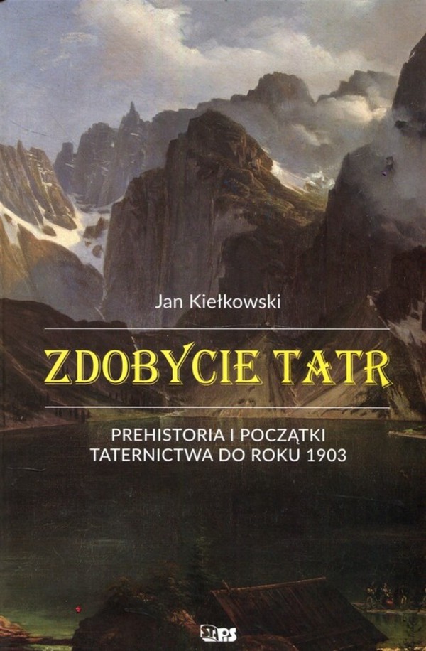 Zdobycie Tatr Prehistoria i początki taternictwa do roku 1903 Tom 1