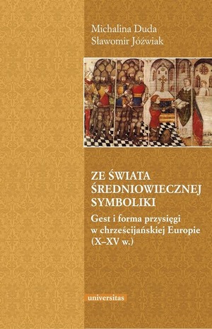 Ze świata średniowiecznej symboliki Gest i forma przysięgi w chrześcijańskiej Europie (X-XV w.)