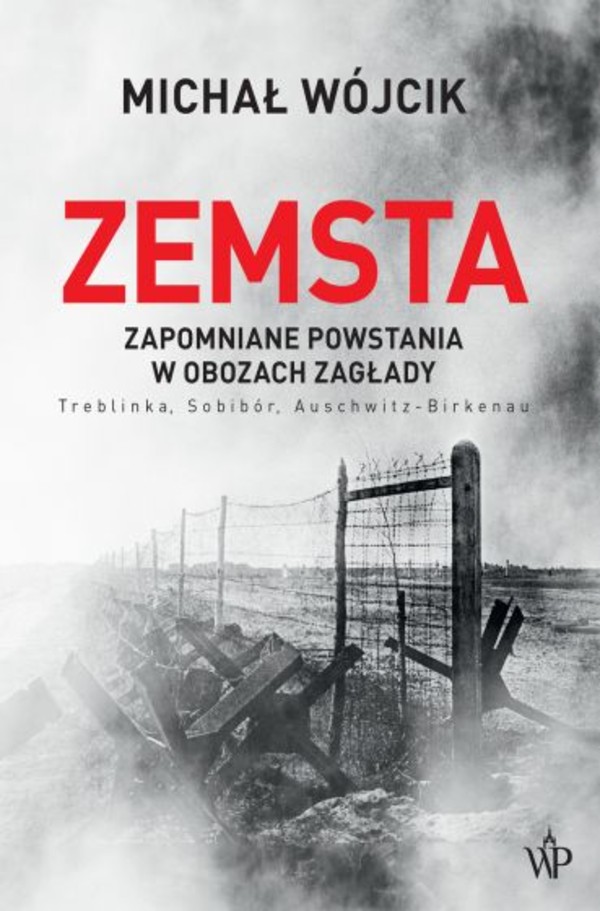 Zemsta Zapomniane powstania w obozach Zagłady: Treblinka, Sobibór, Auschwitz-Birkenau