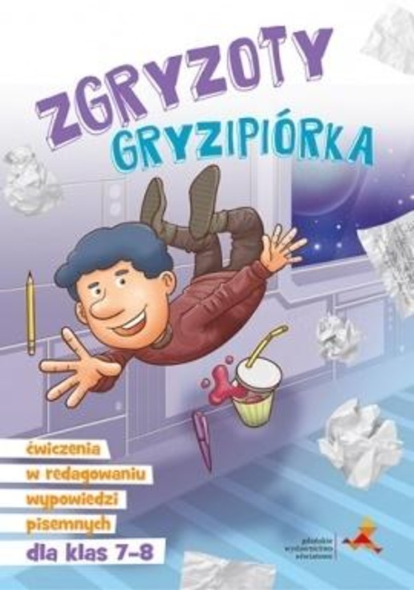 Zgryzoty Gryzipiórka. Ćwiczenia w redagowaniu wypowiedzi pisemnych dla klas 7-8