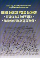 Ziemie polskie wobec zachodu Studia nad rozwojem średniowiecznej Europy