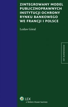 Okładka:Zintegrowany model publicznoprawnych instytucji ochrony rynku bankowego we Francji i Polsce 