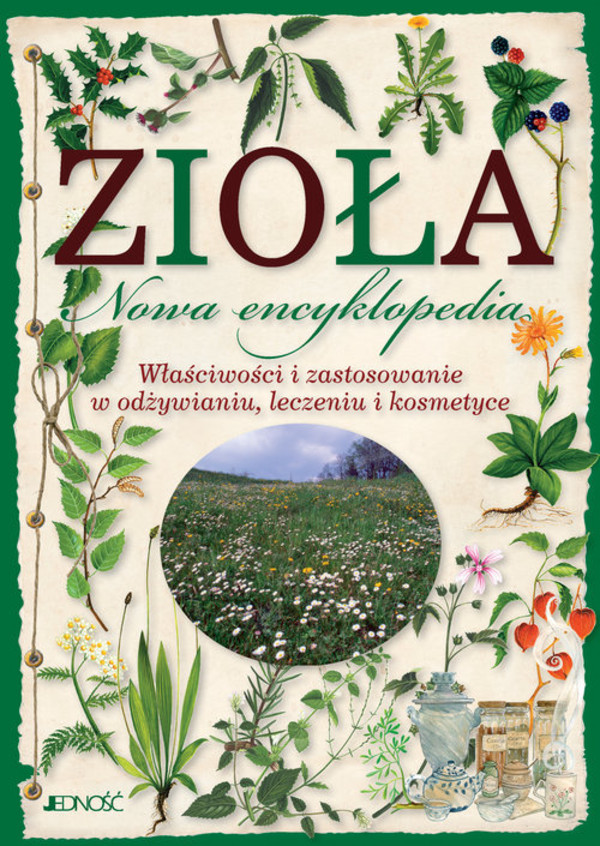 Zioła. Nowa encyklopedia Właściwości i zastosowanie w odżywianiu, leczeniu i kosmetyce
