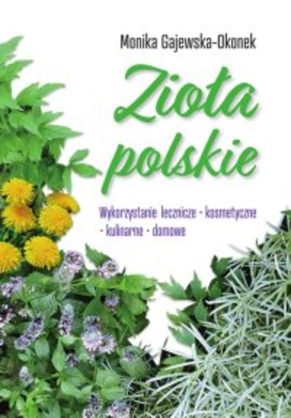 Zioła polskie. Wykorzystanie lecznicze, kosmetyczne, kulinarne, domowe - pdf