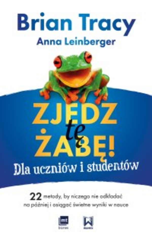 Zjedz tę żabę! Dla uczniów i studentów. 22 metody, by niczego nie odkładać na później i osiągać świetne wyniki w nauce - mobi, epub