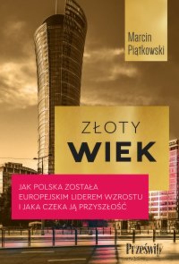 Złoty wiek. Jak Polska została europejskim liderem wzrostu i jaka czeka ją przyszłość - mobi, epub