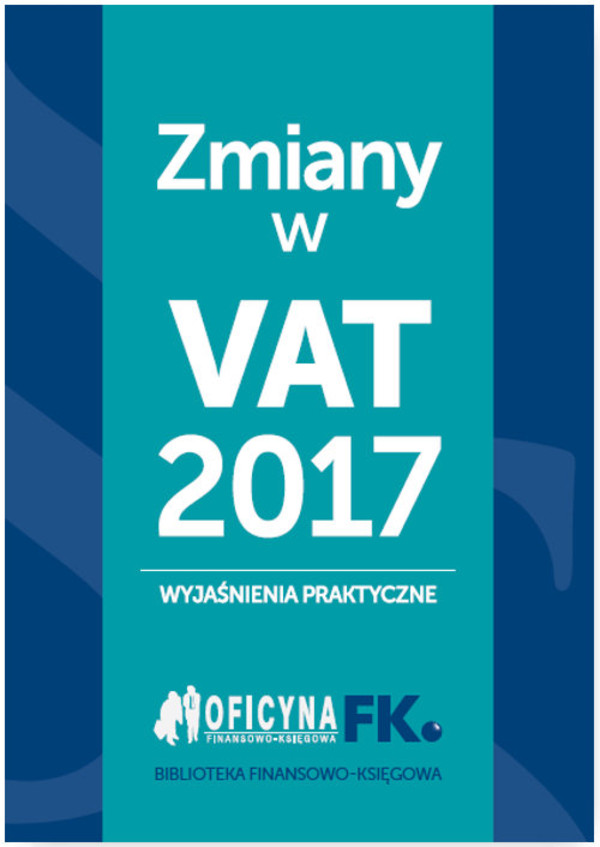 Zmiany w VAT 2017 Wyjaśnienia praktyczne