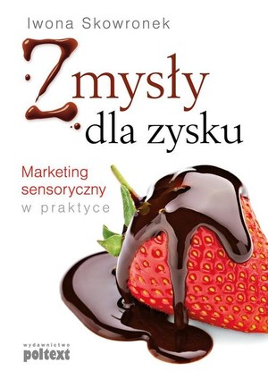 Zmysły dla zysku Marketing sensoryczny w praktyce