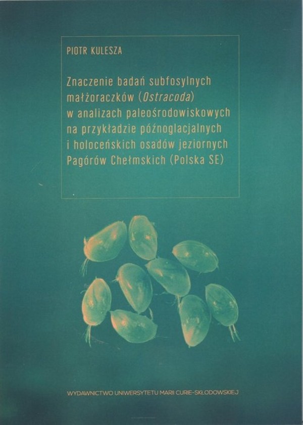 Znaczenie badań subfosylnych małżoraczków (Ostracoda) w analizach paleośrodowiskowych na przykładzie późnoglacjalnych i holoceńskich osadów jeziornych Pagórów Chełmskich Polska SE
