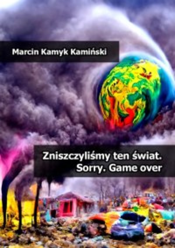 Zniszczyliśmy ten świat. Sorry. Game over - mobi, epub, pdf