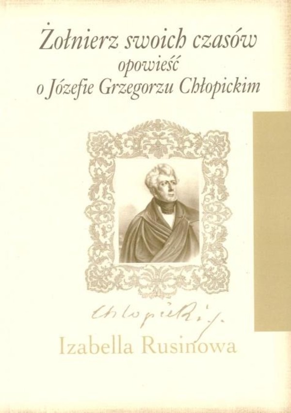 Żołnierz swoich czasów Opowieść o Józefie Grzegorzu Chłopickim