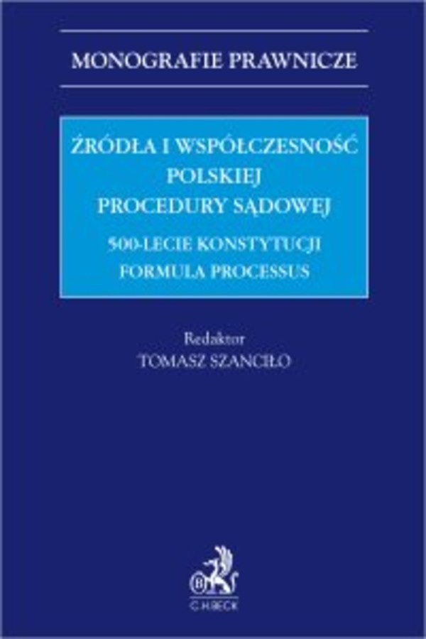 Źródła i współczesność polskiej procedury sądowej. 500-lecie konstytucji Formula Processus - pdf