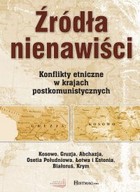 Źródła nienawiści - mobi, epub, pdf Konflikty etniczne w krajach postkomunistycznych - Kosowo, Gruzja, Abchazja, Osetia Południowa, Łotwa i Estonia, Białoruś, Krym