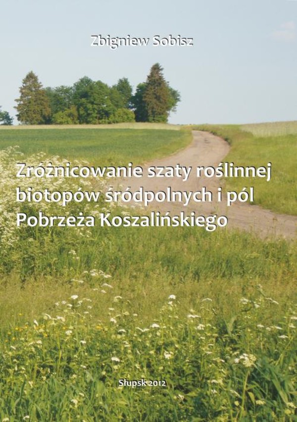 Zróżnicowanie szaty roślinnej biotopów śródpolnych i pól Pobrzeża Koszalińskiego - pdf