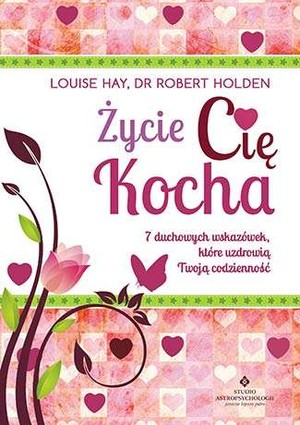 Życie Cię kocha 7 duchowych wskazówek, które uzdrowia twoją codzienność