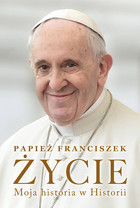 Życie. Moja historia w Historii(Papież Franciszek - Jorge Mario Bergoglio Si)