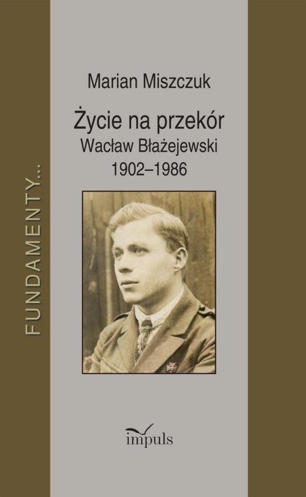 Życie na przekór. Wacław Błażejewski 1902-1986