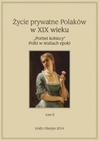 Życie prywatne Polaków w XIX w. `Portret kobiecy` Polki w realiach epoki Tom 2
