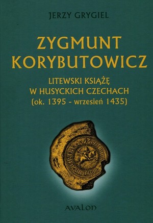 Zygmunt Korybutowicz Litewski książę w husyckich Czechach (ok. 1395 - wrzesień 1435)